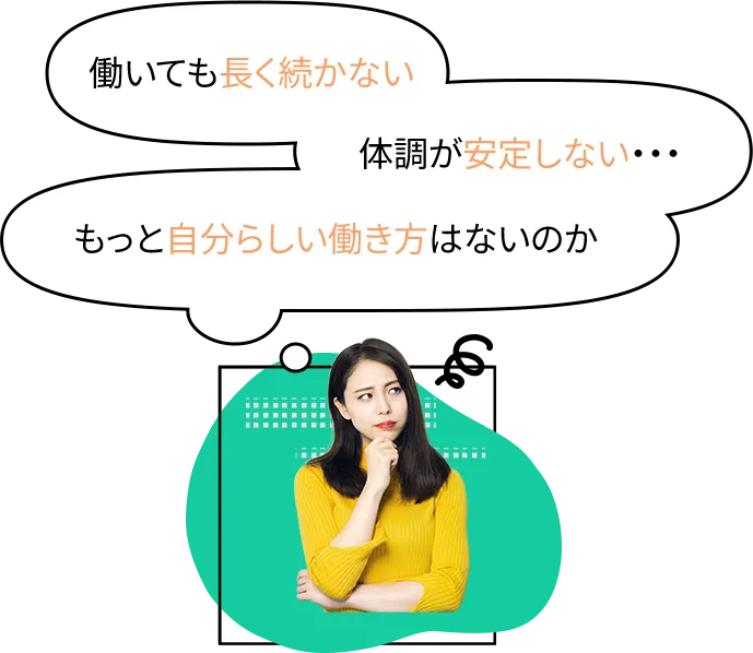 働いても長く続かない、体調が安定しない、もっと自分らしい働き方はないのか