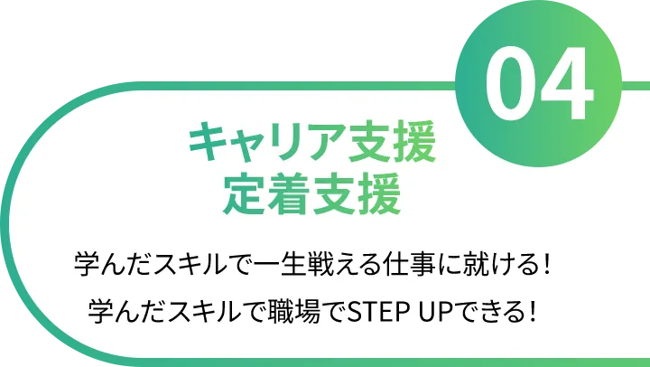 キャリア支援・定着支援 学んだスキルで一生戦える仕事に就ける！学んだスキルで職場でSTEP UPできる！
