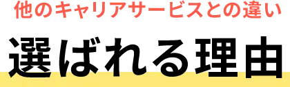 選ばれる理由〜他のキャリアサービスとの違い〜